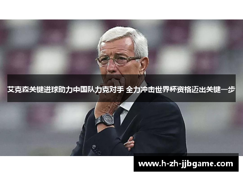 艾克森关键进球助力中国队力克对手 全力冲击世界杯资格迈出关键一步