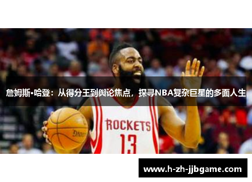 詹姆斯·哈登：从得分王到舆论焦点，探寻NBA复杂巨星的多面人生
