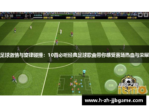 足球激情与旋律碰撞：10首必听经典足球歌曲带你感受赛场热血与荣耀