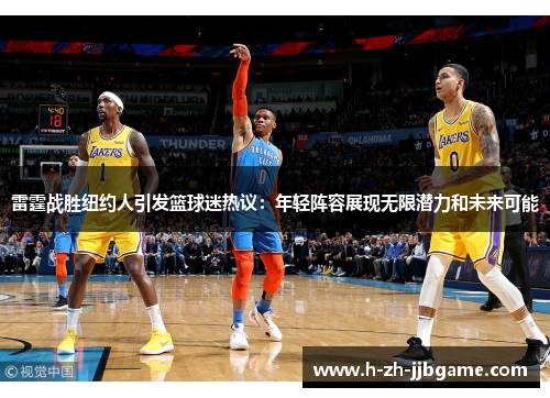 雷霆战胜纽约人引发篮球迷热议：年轻阵容展现无限潜力和未来可能