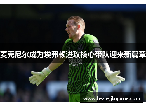 麦克尼尔成为埃弗顿进攻核心带队迎来新篇章